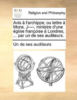 Paperback Avis L'Archippe; Ou Lettre Mons. J----, Ministre D'Une Glise Franoise Londres, ... Par Un de Ses Auditeurs. [French] Book