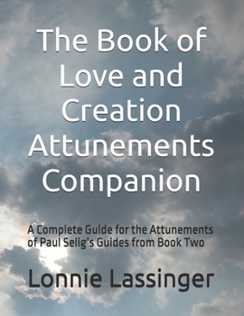 Paperback The Book of Love and Creation Attunements Companion: A Complete Guide for the Attunements of Paul Selig's Guides from Book Two Book