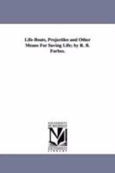 Paperback Life-Boats, Projectiles and Other Means for Saving Life; By R. B. Forbes. Book