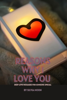 Reasons Why I Love You: Deep Love Messages For Someone Special (Love Books For Special Days)