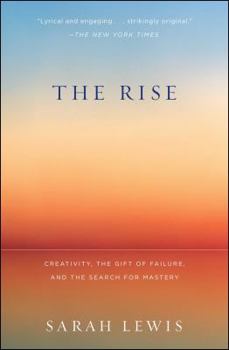 The Rise: Creativity, the Gift of Failure, and the Search for Mastery