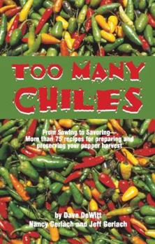 Paperback Too Many Chiles!: From Sowing to Savoring-More Than 75 Recipes for Preparing and Preserving Your Pepper Harvest Book