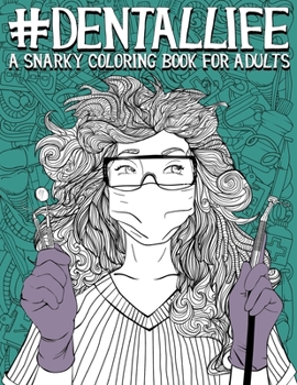 Paperback Dental Life: A Snarky Coloring Book for Adults: A Funny Adult Coloring Book for Dentists, Dental Hygienists, Dental Assistants, Den Book