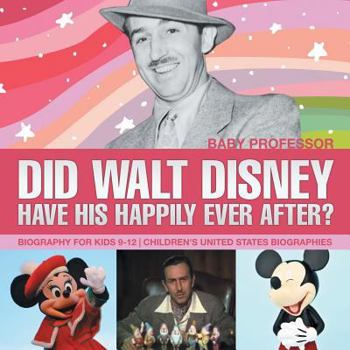 Did Walt Disney Have His Happily Ever After? Biography for Kids 9-12 - Children's United States Biographies