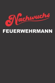 Paperback Nachwuchs Feuerwehrmann: Notizbuch - Notizbuch Feuerwehrmann, Notizheft Feuerwehrmann, Geschenk Feuerwehrmann, Geschenk Feuerwehr [German] Book