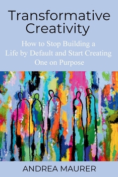 Paperback Transformative Creativity: How to Stop Building a Life by Default and Start Creating One on Purpose Book
