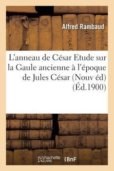 Paperback L'Anneau de César Nouvelle Édition Augmentée d'Une Etude Sur La Gaule Ancienne À l'Époque: de Jules César [French] Book