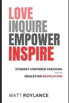 Paperback Love Inquire Empower Inspire: Student-Centered Teaching for an Education Revolution Book