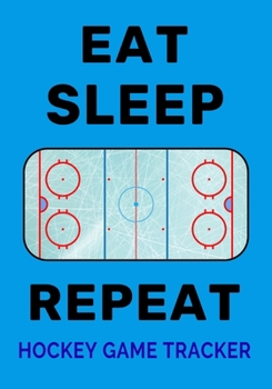 Paperback Eat Sleep Rink Repeat Hockey Game Tracker: Ice Hockey Journal Stats Notebook Gift 110 Game Sheets Book