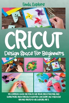 Paperback Cricut Design Space for Beginners: The Complete Guide on How to Use Your Cricut Machine and Learn More about Project Ideas You Can Work On. It Include Book