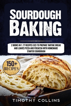 Paperback Sourdough Baking: 2 Books In 1: 77 Recipes (x2) To Prepare Tartine Bread And Loaves Pizza And Focaccia With Homemade Starter Sourdough Book