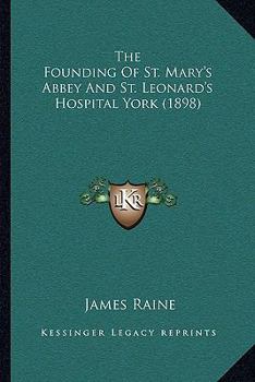 Paperback The Founding Of St. Mary's Abbey And St. Leonard's Hospital York (1898) Book