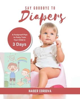Paperback Say Goodbye to Diapers: A Foolproof Plan to Potty Train Your Child in 3 Days Book