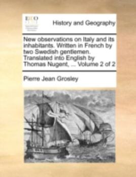 Paperback New Observations on Italy and Its Inhabitants. Written in French by Two Swedish Gentlemen. Translated Into English by Thomas Nugent, ... Volume 2 of 2 Book