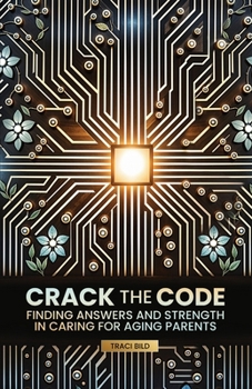 Crack the Code : Finding Answers and Strength in Caring for Aging Parents