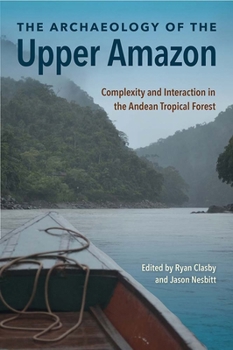 Hardcover The Archaeology of the Upper Amazon: Complexity and Interaction in the Andean Tropical Forest Book
