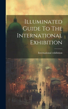 Hardcover Illuminated Guide To The International Exhibition Book