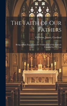 Hardcover The Faith of our Fathers: Being a Plain Exposition and Vindication of the Church Founded by Our Lor Book