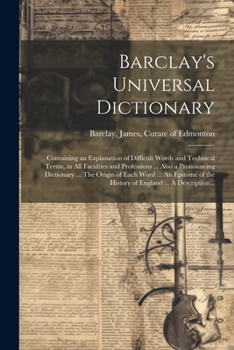 Paperback Barclay's Universal Dictionary; Containing an Explanation of Difficult Words and Technical Terms, in All Faculties and Professions ... Also a Pronounc Book