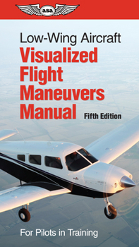 Spiral-bound Low-Wing Aircraft Visualized Flight Maneuvers Manual: For Pilots in Training Book