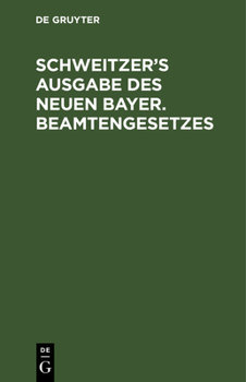 Hardcover Schweitzer's Ausgabe Des Neuen Bayer. Beamtengesetzes: Gesetz Vom 16. August 1908. Mit Anhang: Gehaltsordnung Und Allerh. Verordnung Vom 6. September [German] Book