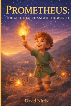 Prometheus: The Gift That Changed The World (Little Heroes of the Ancient World)