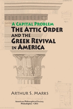 Hardcover Capital Problem: The Attic Order and the Greek Revival in America, Transactions, American Philosophical Society (Vol. 103, Part 5) Book