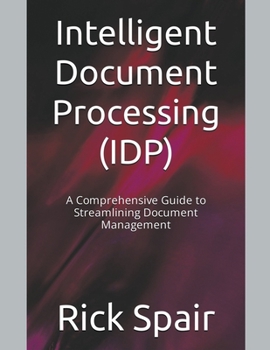 Paperback Intelligent Document Processing (IDP): A Comprehensive Guide to Streamlining Document Management Book