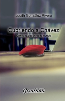 Paperback Cubriendo a Chávez: Crónicas detrás de la noticia [Spanish] Book