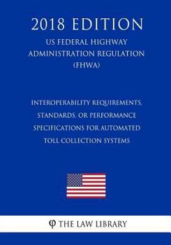 Interoperability Requirements, Standards, or Performance Specifications for Automated Toll Collection Systems (US Federal Highway Administration Regulation) (FHWA)
