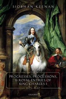 Hardcover Progresses, Processions, and Royal Entries of King Charles I, 1625-1642 Book