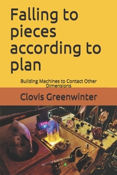 Paperback Falling to pieces according to plan: Building Machines to Contact Other Dimensions Book