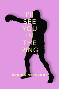 I’ll See You In The Ring - Boxing Notebook: Blank College Ruled Gift Journal For Note Taking (Fighters Club)