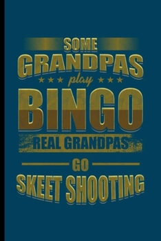 Some Grandpas Play Bingo real Grandpas Go Skeet Shooting: Cool Skeet Shooting Design Sayings For Shooter Play's Skeet Great Gift (6"x9") Dot Grid Notebook to write in