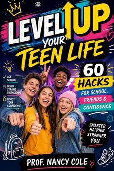 Level Up Your Teen Life: 60 Hacks for School, Friends & Confidence (Teen Life Guide)