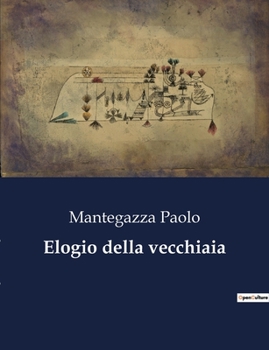 Paperback Elogio della vecchiaia: Riflessioni sulla saggezza e la bellezza della vecchiaia [Italian] Book