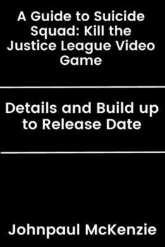 Paperback A Guide to Suicide Squad: Kill the Justice League Video Game: Details and Build up to Release Date Book