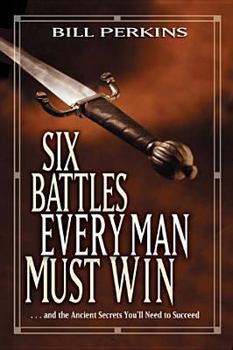 Hardcover Six Battles Every Man Must Win: . . . and the Ancient Secrets You'll Need to Succeed Book