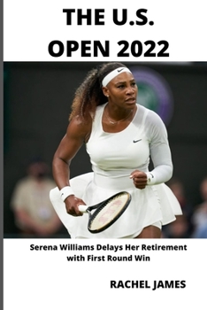 Paperback The U.S. Open 2022: Serena Williams Delays Her Retirement with First Round Win Book