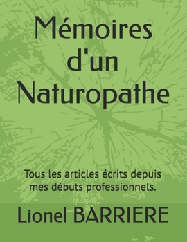 Mémoires d'un Naturopathe: Tous les articles écrits depuis mes débuts professionnels. (French Edition)