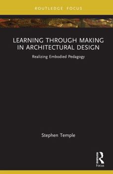 Hardcover Learning Through Making in Architectural Design: Realizing Embodied Pedagogy Book