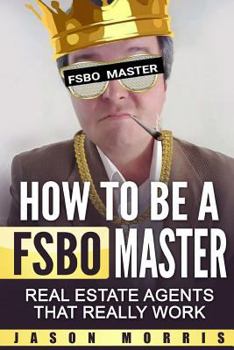 Paperback How to Be a Fsbo Master: Real Estate Agents That Really Work Book