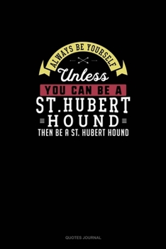 Paperback Always Be Yourself Unless You Can Be A St. Hubert Hound Then Be A St. Hubert Hound: Quotes Journal Book