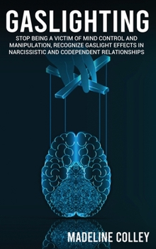 Hardcover Gaslighting: Stop Being a Victim of Mind Control and Manipulation, Recognize Gaslight Effects in Narcissistic and Codependent Relat Book