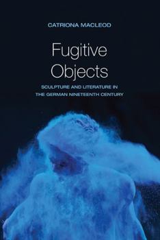 Paperback Fugitive Objects: Sculpture and Literature in the German Nineteenth Century Book