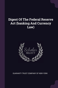 Paperback Digest Of The Federal Reserve Act (banking And Currency Law) Book