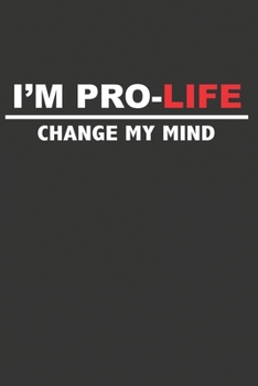 Paperback I'm Pro-Life Change My Mind: 120+ Pages Notebook or Journal for Proud Pro-Life Citizens Book