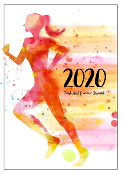 Food And Exercise Journal 2020: A Year - 365 Daily - 52 Week 2020 Planner Daily Weekly And Monthly Food Exercise & Fitness Diet Journal Diary For ... (Meal And Food Exercise & Fitness Diet Diary)