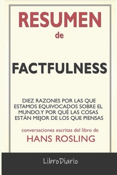 Resumen de Factfulness: Diez razones por las que estamos equivocados sobre el mundo. Y por qué las cosas están mejor de lo que piensas de Hans Rosling: Conversaciones Escritas