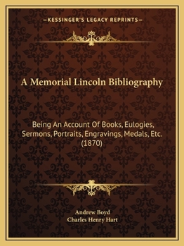 Paperback A Memorial Lincoln Bibliography: Being An Account Of Books, Eulogies, Sermons, Portraits, Engravings, Medals, Etc. (1870) Book